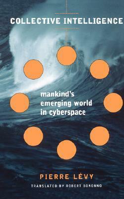 Collective Intelligence: Mankind's Emerging World in Cyberspace by Pierre Lévy