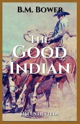 The Good Indian: Illustrated by B. M. Bower