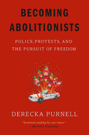 Becoming Abolitionists: Police, Protests, and the Pursuit of Freedom by Derecka Purnell