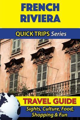 French Riviera Travel Guide (Quick Trips Series): Sights, Culture, Food, Shopping & Fun by Crystal Stewart