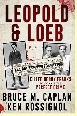 Leopold & Loeb Killed Bobby Franks: ...to commit the perfect crime... by Ken Rossignol