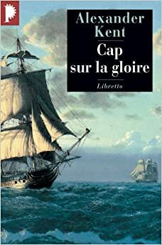 Cap sur la gloire by Alexander Kent