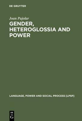 Gender, Heteroglossia and Power: A Sociolinguistic Study of Youth Culture by Joan Pujolar