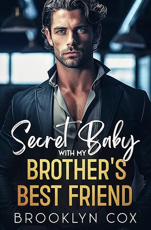 Secret baby with my brothers best friend by Brooklyn Cox