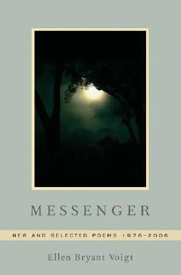 Messenger: New and Selected Poems 1976-2006 by Ellen Bryant Voigt