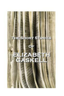 The Short Stories of Elizabeth Gaskell by Elizabeth Gaskell