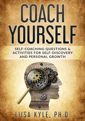 Coach Yourself: Self-Coaching Questions & Activities for Self-Discovery and Personal Growth by Liisa Kyle