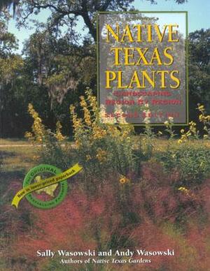 Native Texas Plants: Landscaping Region by Region by Andy Wasowski, Sally Wasowski