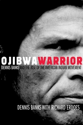 Ojibwa Warrior: Dennis Banks and the Rise of the American Indian Movement by Dennis Banks