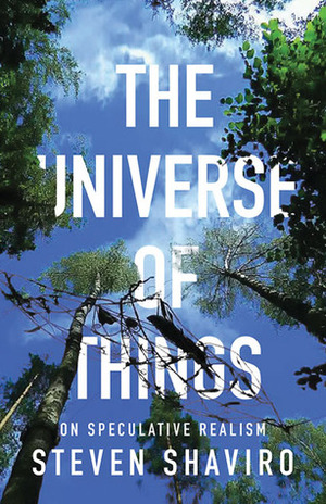 The Universe of Things: On Speculative Realism by Steven Shaviro