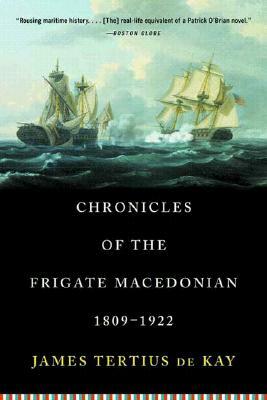 Chronicles of the Frigate Macedonian: 1809-1922 by James Tertius De Kay