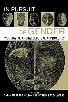 In Pursuit of Gender: Worldwide Archaeological Approaches: Worldwide Archaeological Approaches by Sarah Milledge Nelson