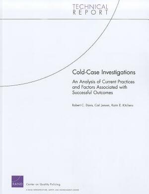 Cold Case Investigations: An Analysis of Current Practices and Factors Associated with Successful Outcomes by Robert C. Davis, Karin E. Kitchens, Carl Jensen