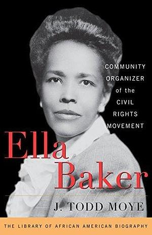 Ella Baker by J. Todd Moye, J. Todd Moye