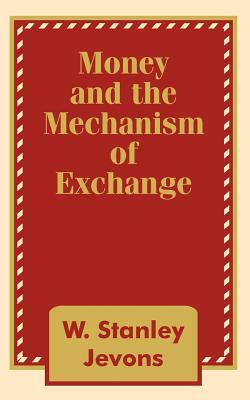 Money and the Mechanism of Exchange by W. Stanley Jevons