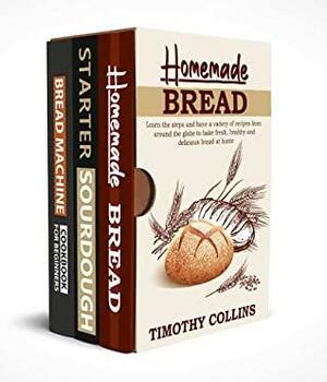 Homemade bread: 3 Books In 1: The Complete Guide For Baking Bread At Home, Learn How To Make Starter Sourdough, Artisan Bread And Use Bread Machine, Plus Over 150 Recipes For Oven Baking by Timothy Collins