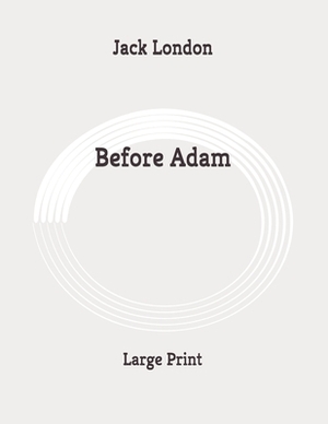 Before Adam: Large Print by Jack London