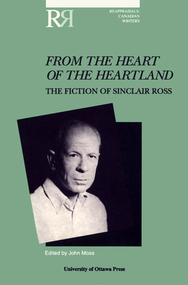 From the Heart of the Heartland: The Fiction of Sinclair Ross by 