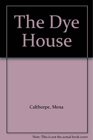 The Dye House by Mena Calthorpe