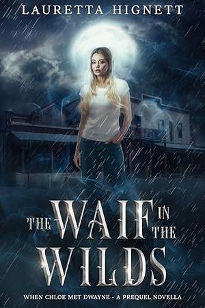 The Waif in the Wilds: When Chloe Met Dwayne by Lauretta Hignett, Lauretta Hignett