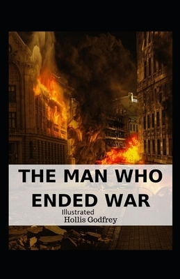 The Man Who Ended War Illustrated by Hollis Godfrey