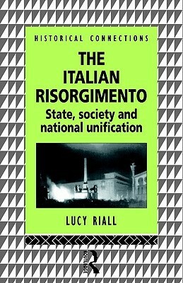 The Italian Risorgimento: State, Society and National Unification by Lucy Riall