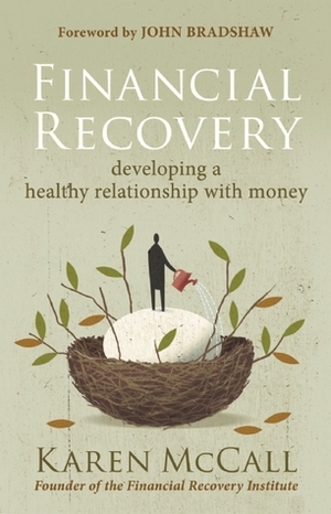 Financial Recovery: Developing a Healthy Relationship with Money by Karen McCall, John Bradshaw