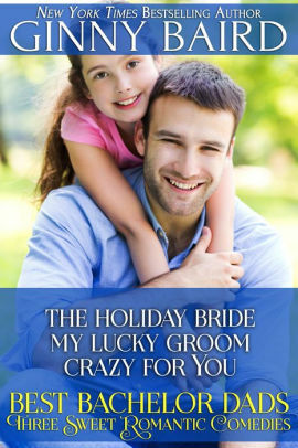 Best Bachelor Dads: Holiday Bride / My Lucky Groom / Crazy for You by Ginny Baird