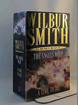 The Angels Weep/ A Time To Die by Wilbur Smith