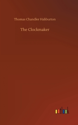 The Clockmaker by Thomas Chandler Haliburton