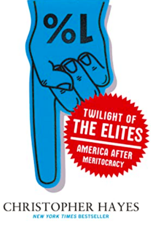 Twilight of the Elites: America After Meritocracy by Christopher L. Hayes