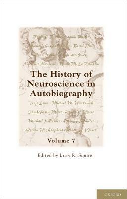 The History of Neuroscience in Autobiography, Volume 7 by 