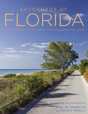 Backroads of Florida - Second Edition: Along the Byways to Breathtaking Landscapes and Quirky Small Towns by Paul M. Franklin, Nancy Joyce Mikula