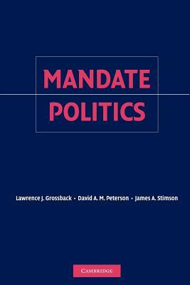 Mandate Politics by David a. M. Peterson, James a. Stimson, Lawrence J. Grossback