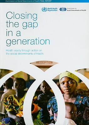 Closing the Gap in a Generation: Health Equity Through Action on the Social Determinants of Health by World Health Organization