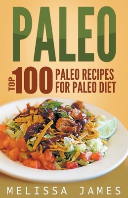 Paleo: Top 100 Paleo Recipes For Paleo Diet by Melissa James