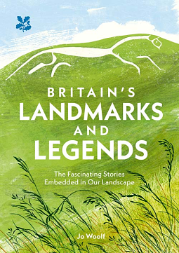 Britains Landmarks and Legends: The Fascinating Stories Embedded in Our Landscape by National Trust Books, Jo Woolf