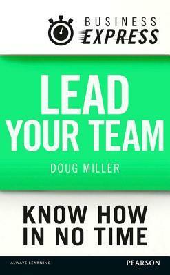 Business Express: Lead Your Team: How to Maximise Your Teams Performance by Douglas Miller