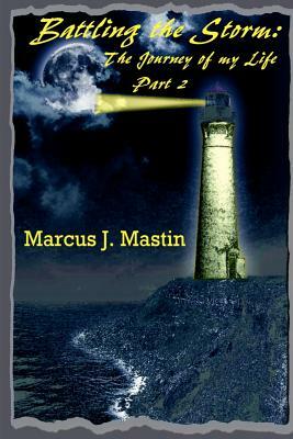 Battling The Storm: The Journey Of My Life, Part II by Marcus Mastin