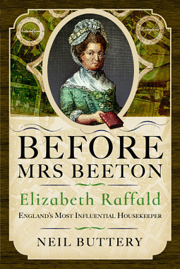 Before Mrs. Beeton: Elizabeth Raffald, England's Most Influential Housekeeper by Neil Buttery, Neil Buttery