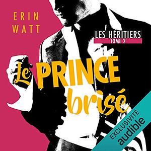 Les héritiers - Tome 02: Le Prince brisé by Erin Watt