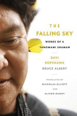 The Falling Sky: Words of a Yanomami Shaman by Davi Kopenawa, Alison Dundy, Nicholas Elliott, Bruce Albert