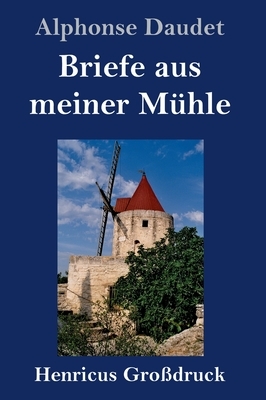 Briefe aus meiner Mühle (Großdruck) by Alphonse Daudet