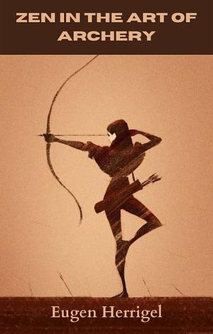 Zen in the Art of Archery by Eugen Herrigel