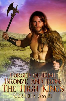 Forged of Irish Bronze and Iron: The High Kings by Cornelia Amiri