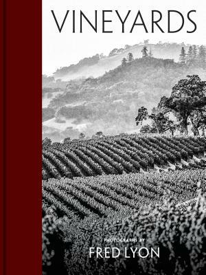 Vineyards: Photographs by Fred Lyon (Beautiful Photographs Taken Over Seventy Years of Visiting Vineyards Around the World) by Fred Lyon