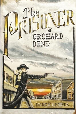 The Prisoner Of Orchard Bend by Patrick LeMieux