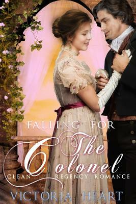 A Regency Romance: Falling for the Colonel: Clean and Wholesome, Sweet, Historical Regency Romance by Victoria Hart