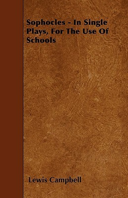 Sophocles - In Single Plays, For The Use Of Schools by Lewis Campbell