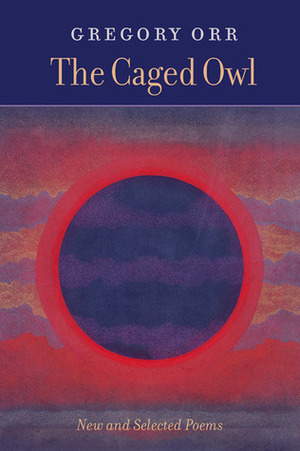 The Caged Owl: New & Selected Poems by Gregory Orr